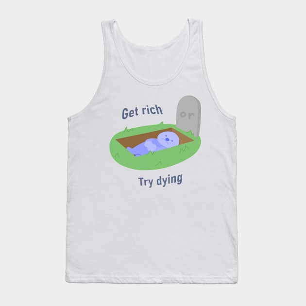 Get Rich, or Try Dying Tank Top by Lovely Wayniac